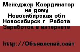 Менеджер-Координатор на дому - Новосибирская обл., Новосибирск г. Работа » Заработок в интернете   